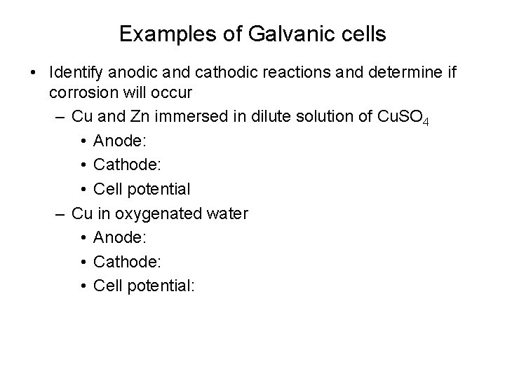 Examples of Galvanic cells • Identify anodic and cathodic reactions and determine if corrosion