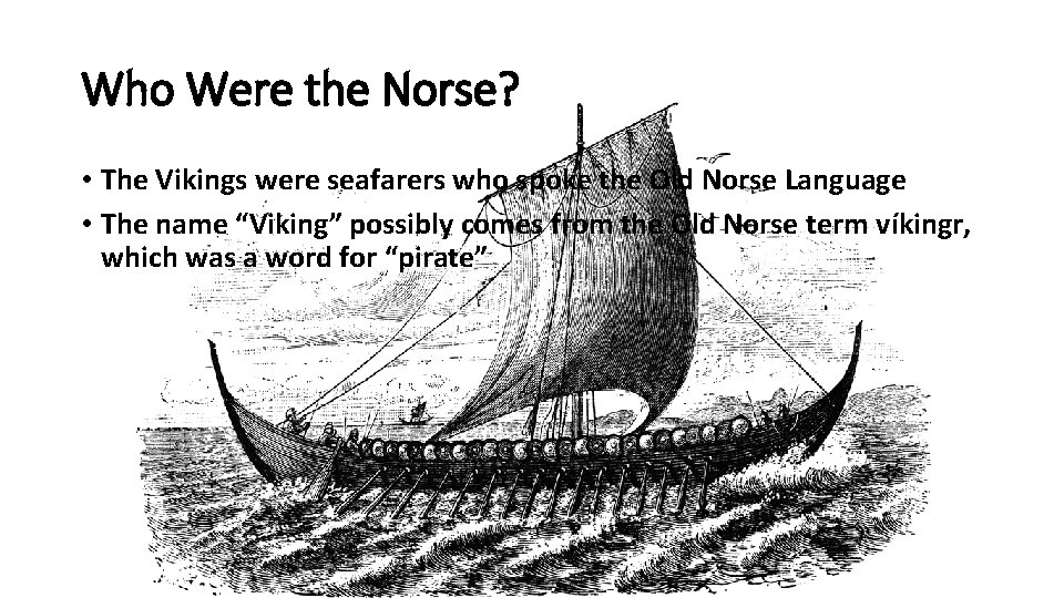 Who Were the Norse? • The Vikings were seafarers who spoke the Old Norse