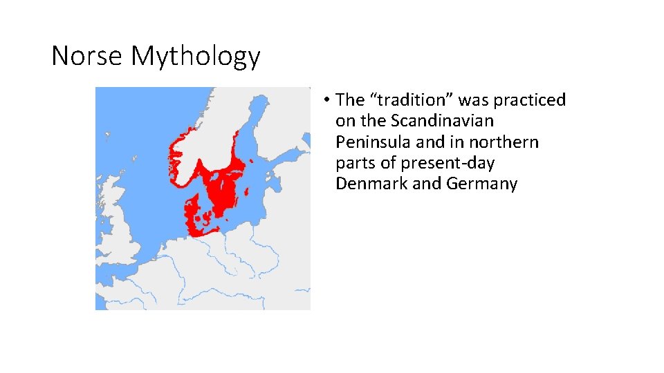 Norse Mythology • The “tradition” was practiced on the Scandinavian Peninsula and in northern