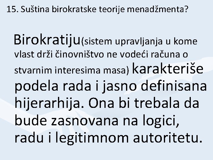 15. Suština birokratske teorije menadžmenta? Birokratiju(sistem upravljanja u kome vlast drži činovništvo ne vodeći