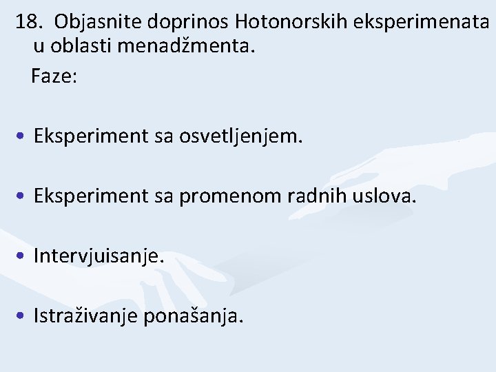 18. Objasnite doprinos Hotonorskih eksperimenata u oblasti menadžmenta. Faze: • Eksperiment sa osvetljenjem. •