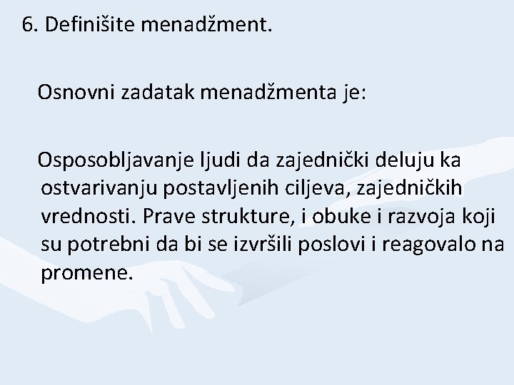 6. Definišite menadžment. Osnovni zadatak menadžmenta je: Osposobljavanje ljudi da zajednički deluju ka ostvarivanju