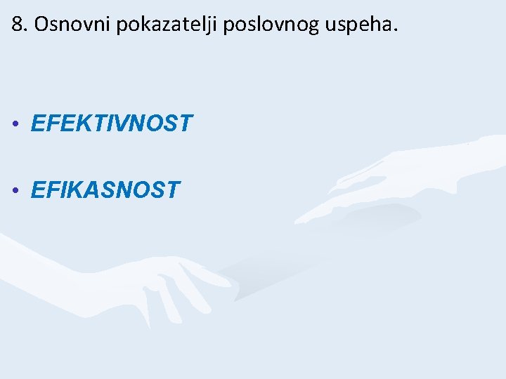 8. Osnovni pokazatelji poslovnog uspeha. • EFEKTIVNOST • EFIKASNOST 