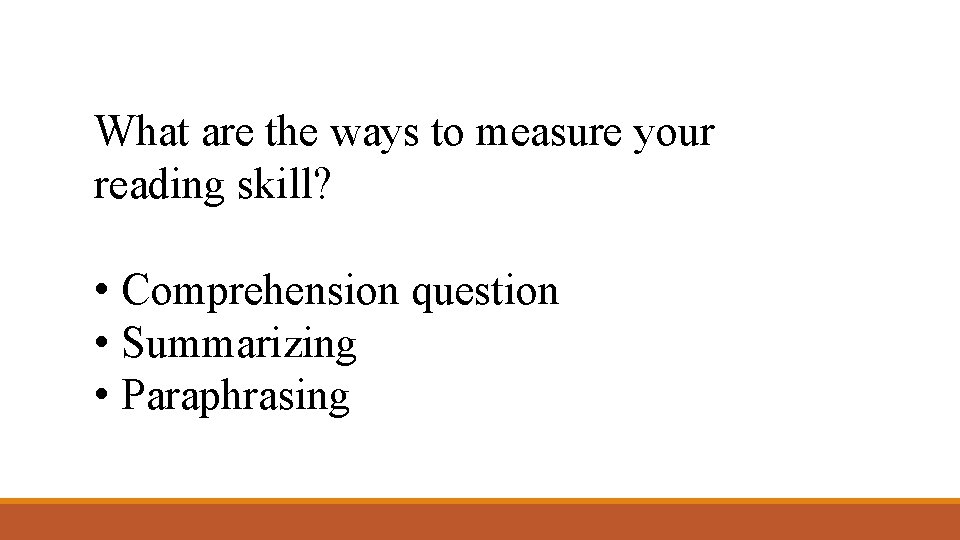 What are the ways to measure your reading skill? • Comprehension question • Summarizing