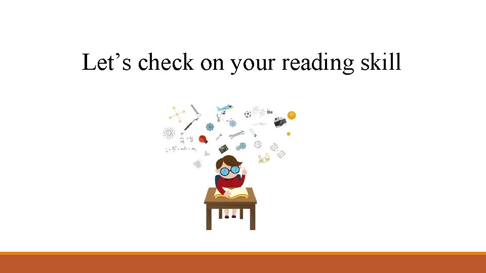 Let’s check on your reading skill 