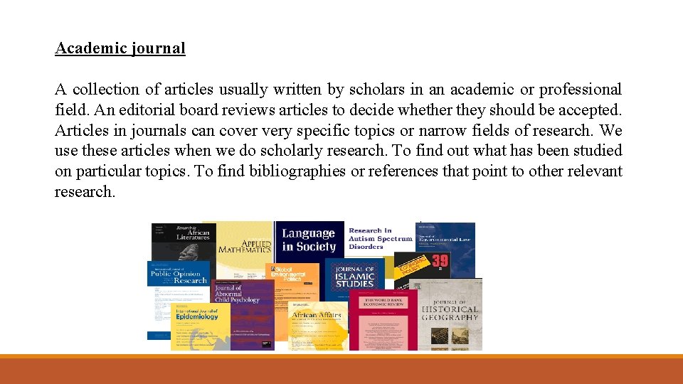 Academic journal A collection of articles usually written by scholars in an academic or