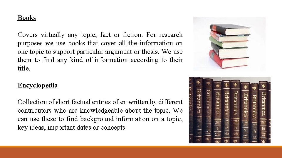 Books Covers virtually any topic, fact or fiction. For research purposes we use books