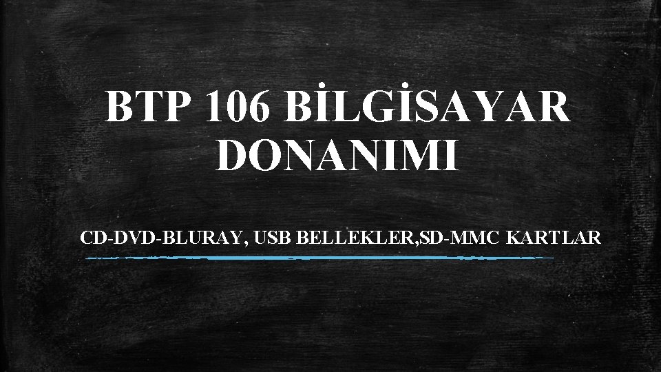 BTP 106 BİLGİSAYAR DONANIMI CD-DVD-BLURAY, USB BELLEKLER, SD-MMC KARTLAR 