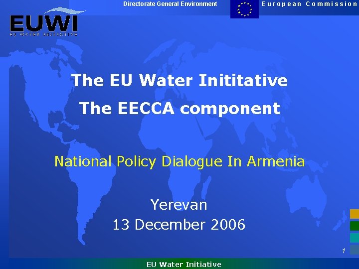 Directorate General Environment European Commission The EU Water Inititative The EECCA component National Policy