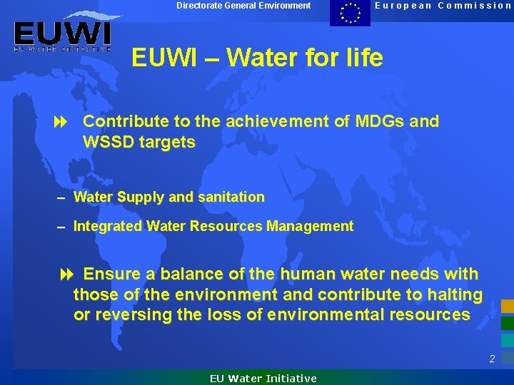 Directorate General Environment European Commission EUWI – Water for life Contribute to the achievement