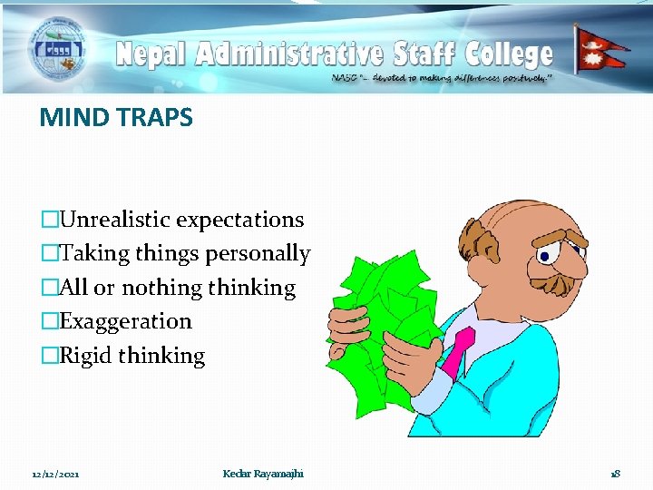 MIND TRAPS �Unrealistic expectations �Taking things personally �All or nothing thinking �Exaggeration �Rigid thinking