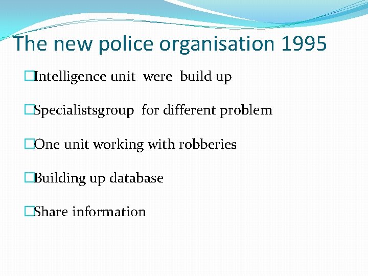 The new police organisation 1995 �Intelligence unit were build up �Specialistsgroup for different problem