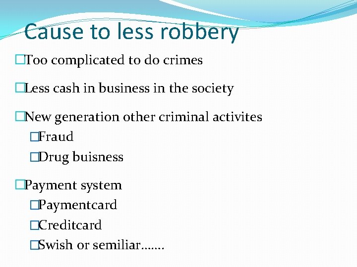 Cause to less robbery �Too complicated to do crimes �Less cash in business in