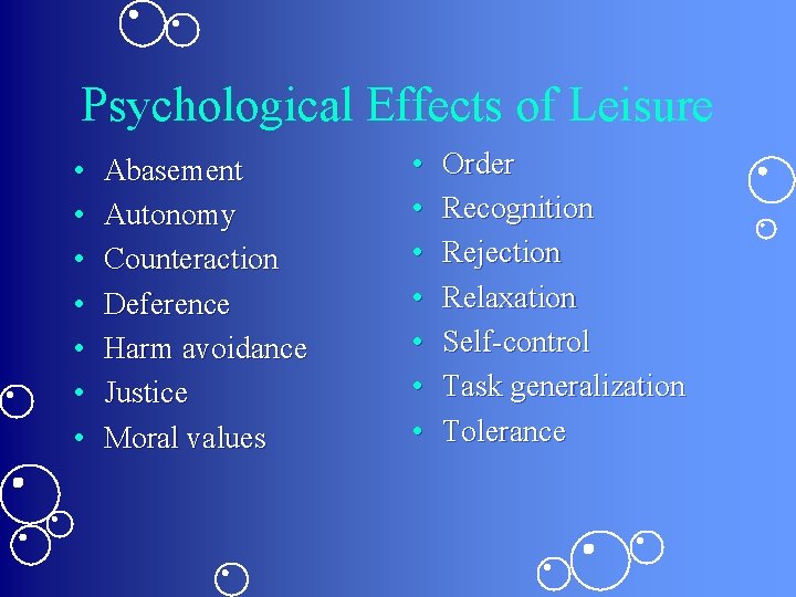 Psychological Effects of Leisure • • Abasement Autonomy Counteraction Deference Harm avoidance Justice Moral