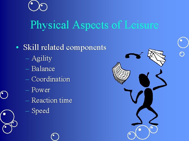 Physical Aspects of Leisure • Skill related components – Agility – Balance – Coordination