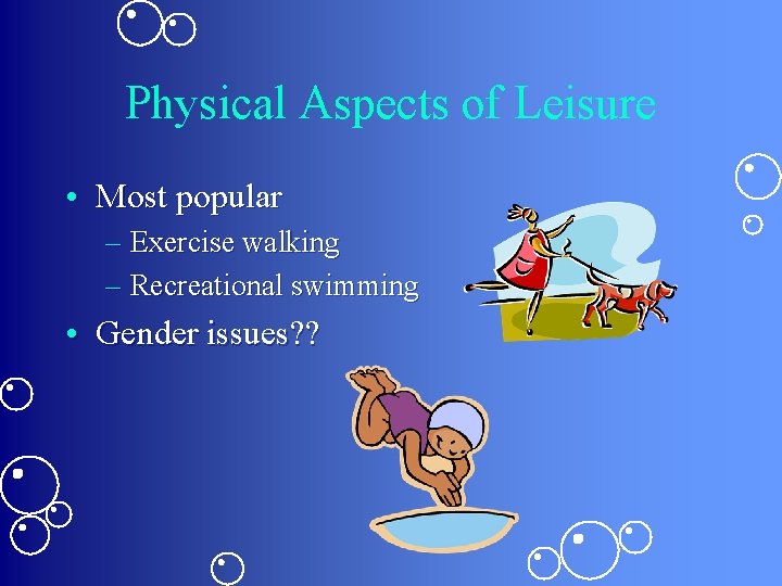 Physical Aspects of Leisure • Most popular – Exercise walking – Recreational swimming •