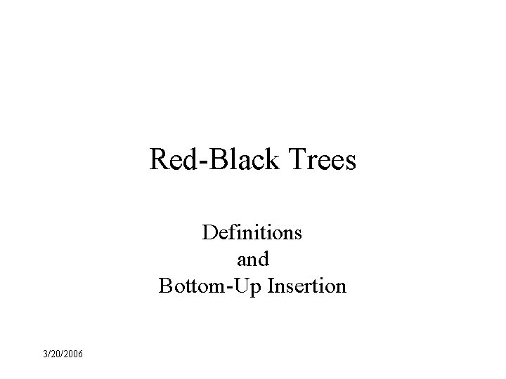 Red-Black Trees Definitions and Bottom-Up Insertion 3/20/2006 