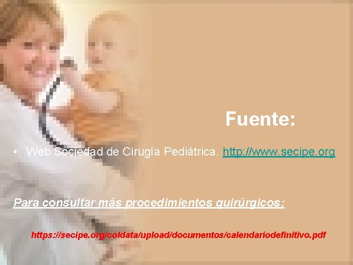 Fuente: • Web Sociedad de Cirugía Pediátrica. http: //www. secipe. org Para consultar más