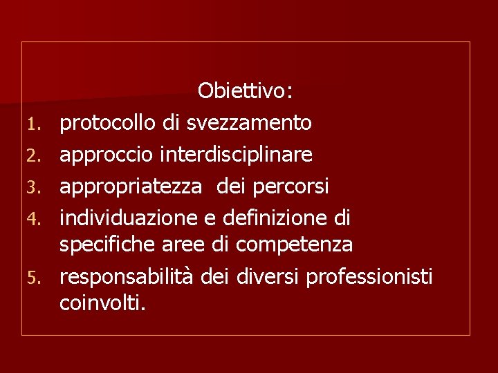 1. 2. 3. 4. 5. Obiettivo: protocollo di svezzamento approccio interdisciplinare appropriatezza dei percorsi