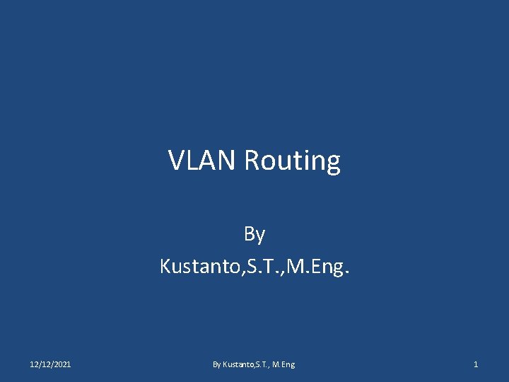 VLAN Routing By Kustanto, S. T. , M. Eng. 12/12/2021 By Kustanto, S. T.