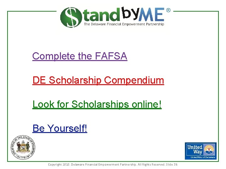 ® Complete the FAFSA DE Scholarship Compendium Look for Scholarships online! Be Yourself! Copyright