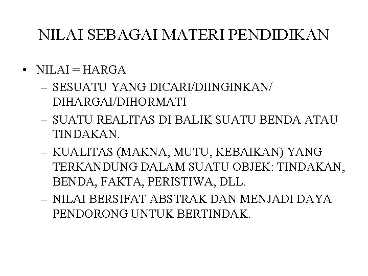 NILAI SEBAGAI MATERI PENDIDIKAN • NILAI = HARGA – SESUATU YANG DICARI/DIINGINKAN/ DIHARGAI/DIHORMATI –