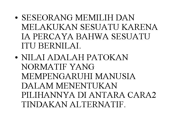  • SESEORANG MEMILIH DAN MELAKUKAN SESUATU KARENA IA PERCAYA BAHWA SESUATU ITU BERNILAI.