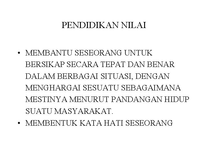 PENDIDIKAN NILAI • MEMBANTU SESEORANG UNTUK BERSIKAP SECARA TEPAT DAN BENAR DALAM BERBAGAI SITUASI,