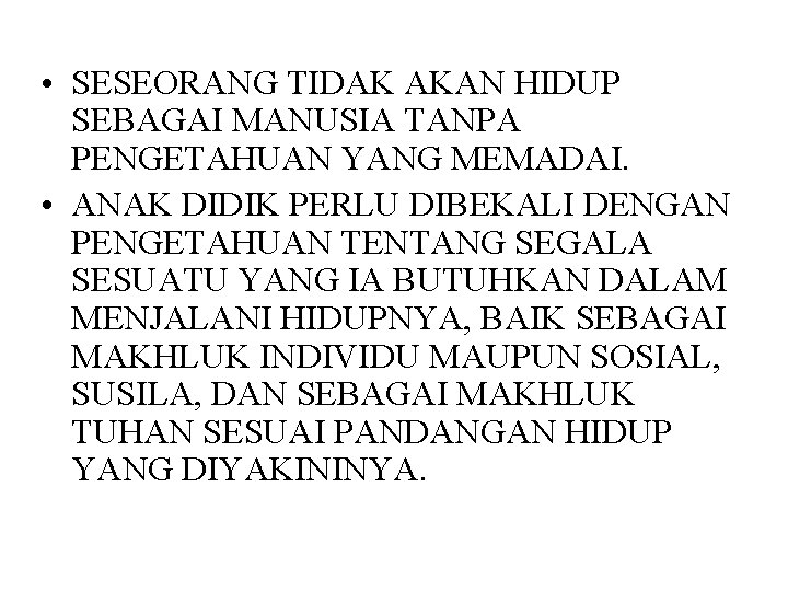  • SESEORANG TIDAK AKAN HIDUP SEBAGAI MANUSIA TANPA PENGETAHUAN YANG MEMADAI. • ANAK