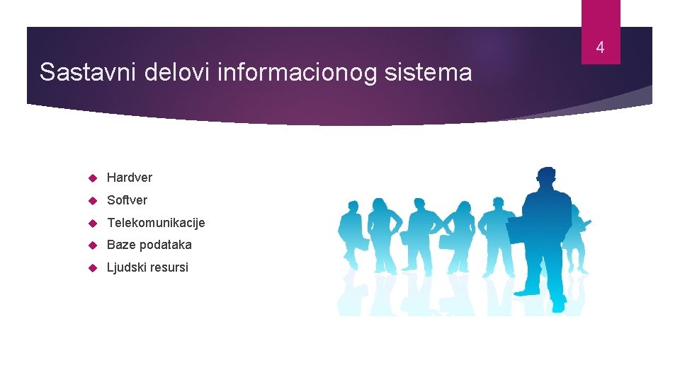 4 Sastavni delovi informacionog sistema Hardver Softver Telekomunikacije Baze podataka Ljudski resursi 