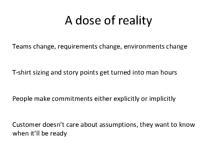 A dose of reality Teams change, requirements change, environments change T-shirt sizing and story
