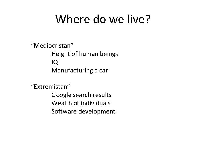 Where do we live? “Mediocristan” Height of human beings IQ Manufacturing a car “Extremistan”