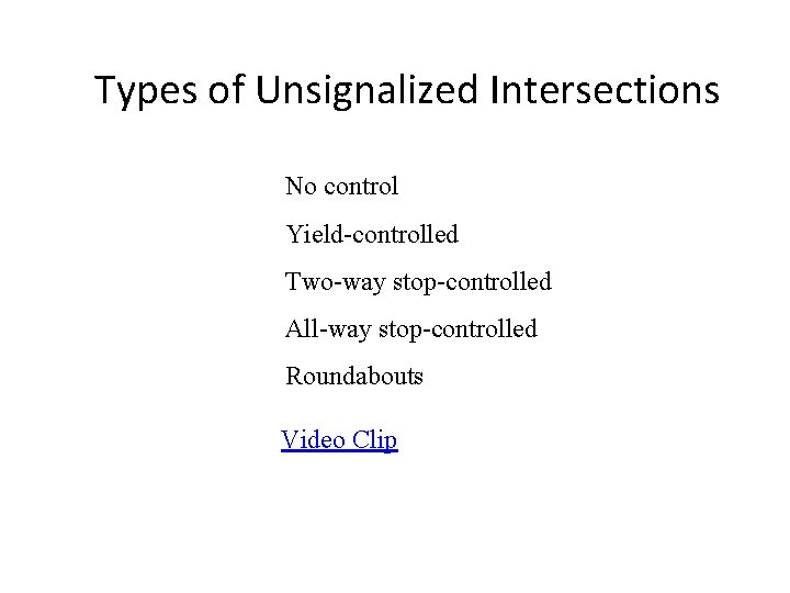 Types of Unsignalized Intersections No control Yield-controlled Two-way stop-controlled All-way stop-controlled Roundabouts Video Clip Types of Unsignalized Intersections No control Yield-controlled Two-way stop-controlled All-way stop-controlled Roundabouts Video Clip