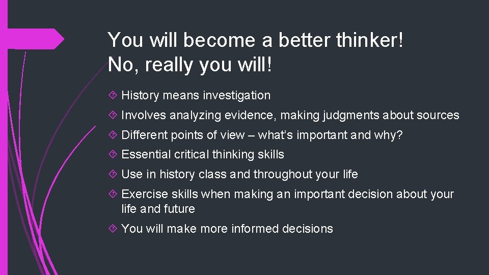 You will become a better thinker! No, really you will! History means investigation Involves