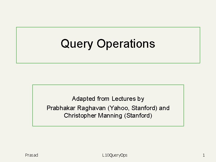 Query Operations Adapted from Lectures by Prabhakar Raghavan (Yahoo, Stanford) and Christopher Manning (Stanford)