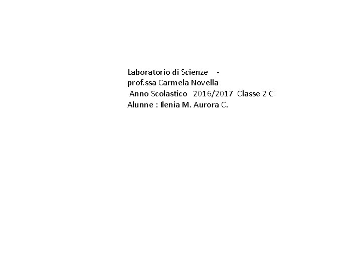 Laboratorio di Scienze prof. ssa Carmela Novella Anno Scolastico 2016/2017 Classe 2 C Alunne