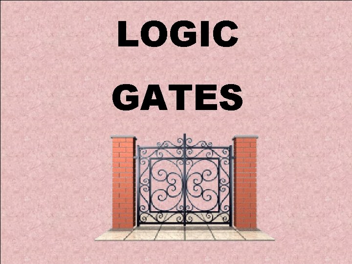 LOGIC GATES 