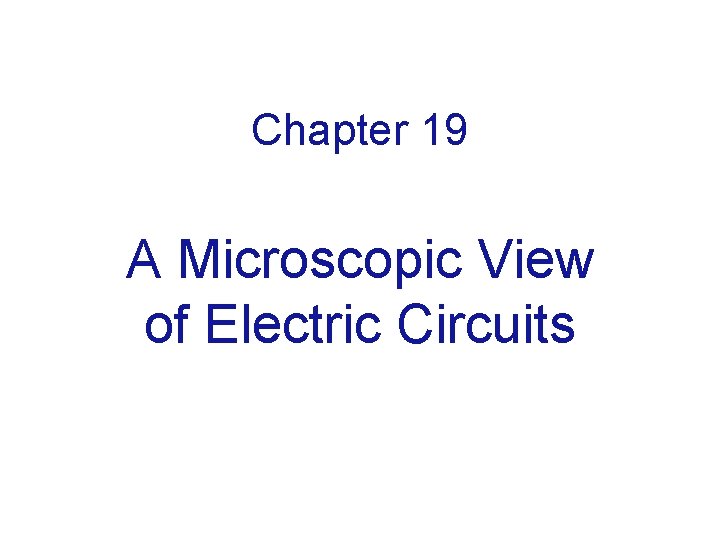 Chapter 19 A Microscopic View of Electric Circuits 