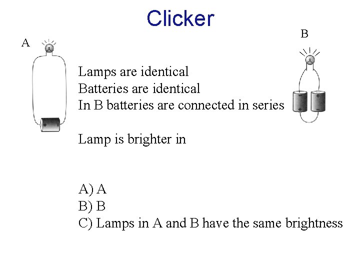 Clicker A B Lamps are identical Batteries are identical In B batteries are connected