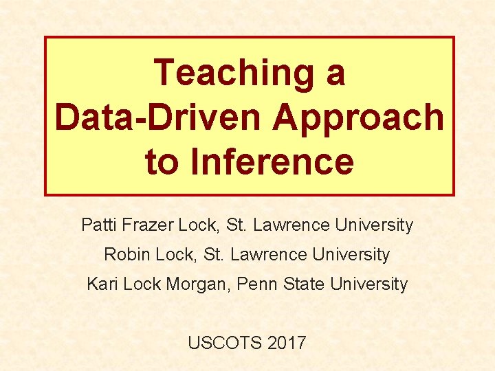 Teaching a Data-Driven Approach to Inference Patti Frazer Lock, St. Lawrence University Robin Lock,