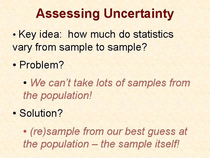 Assessing Uncertainty • Key idea: how much do statistics vary from sample to sample?