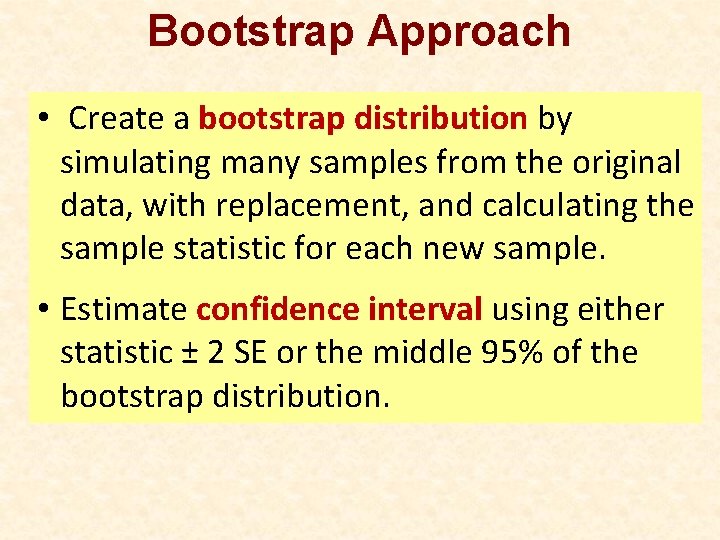 Bootstrap Approach • Create a bootstrap distribution by simulating many samples from the original