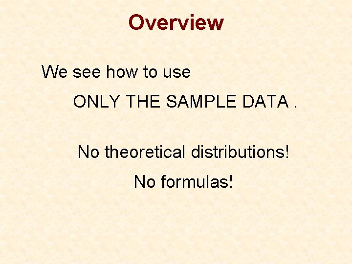 Overview We see how to use ONLY THE SAMPLE DATA. No theoretical distributions! No