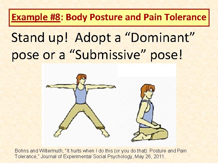 Example #8: Body Posture and Pain Tolerance Stand up! Adopt a “Dominant” pose or