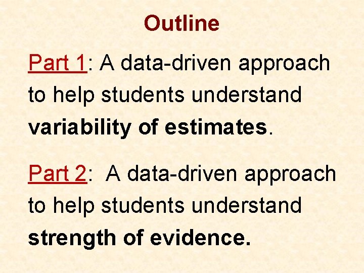 Outline Part 1: A data-driven approach to help students understand variability of estimates. Part