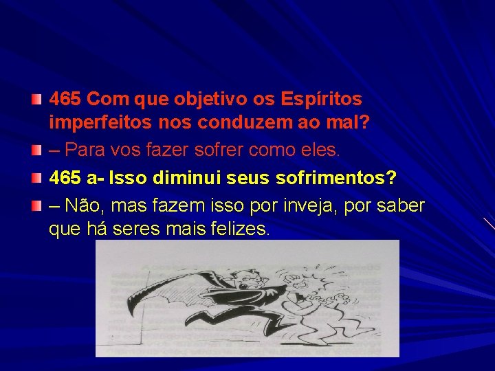 465 Com que objetivo os Espíritos imperfeitos nos conduzem ao mal? – Para vos