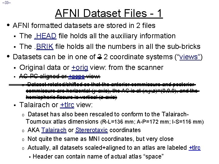 – 33– AFNI Dataset Files - 1 • AFNI formatted datasets are stored in