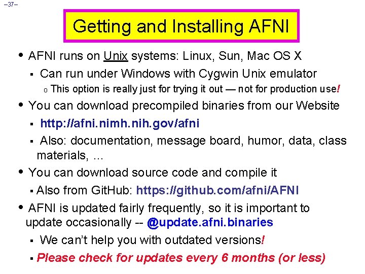 – 37– Getting and Installing AFNI • AFNI runs on Unix systems: Linux, Sun,