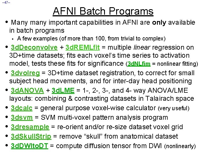 – 47– AFNI Batch Programs • Many many important capabilities in AFNI are only