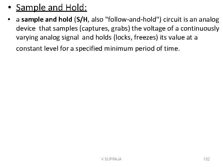  • Sample and Hold: • a sample and hold (S/H, also "follow-and-hold") circuit